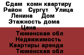 Сдам 2комн квартиру › Район ­ Сургут › Улица ­ Ленина  › Дом ­ 29 › Этажность дома ­ 5 › Цена ­ 33 000 - Тюменская обл. Недвижимость » Квартиры аренда   . Тюменская обл.